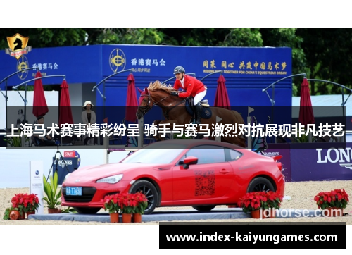 上海马术赛事精彩纷呈 骑手与赛马激烈对抗展现非凡技艺