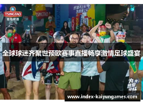 全球球迷齐聚世预欧赛事直播畅享激情足球盛宴