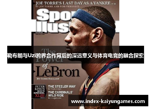 勒布朗与Uzi跨界合作背后的深远意义与体育电竞的融合探索