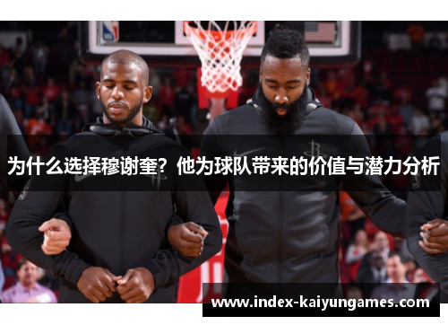 为什么选择穆谢奎？他为球队带来的价值与潜力分析