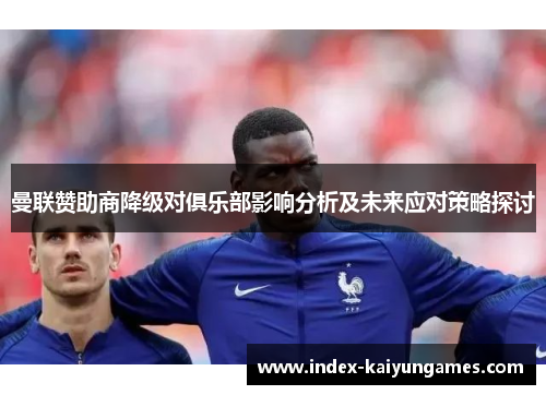 曼联赞助商降级对俱乐部影响分析及未来应对策略探讨