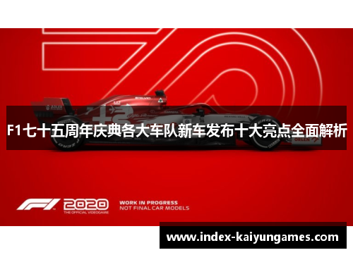 F1七十五周年庆典各大车队新车发布十大亮点全面解析