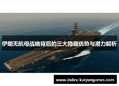 伊朗无航母战略背后的三大隐藏优势与潜力解析