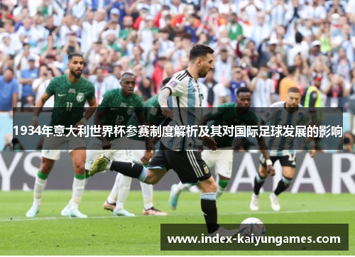 1934年意大利世界杯参赛制度解析及其对国际足球发展的影响
