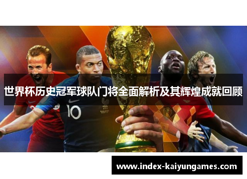 世界杯历史冠军球队门将全面解析及其辉煌成就回顾