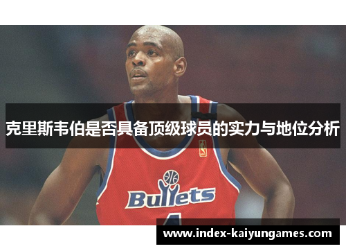 克里斯韦伯是否具备顶级球员的实力与地位分析